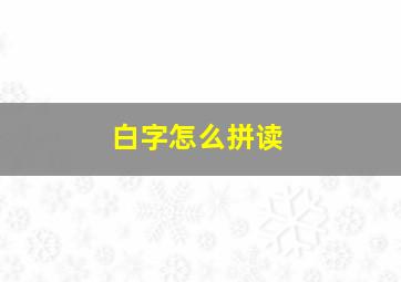 白字怎么拼读