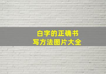 白字的正确书写方法图片大全