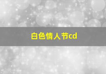 白色情人节cd