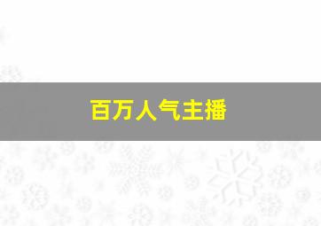 百万人气主播