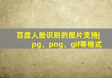 百度人脸识别的图片支持jpg、png、gif等格式