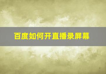 百度如何开直播录屏幕