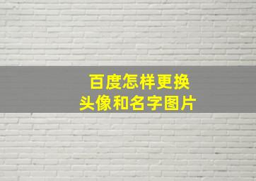 百度怎样更换头像和名字图片