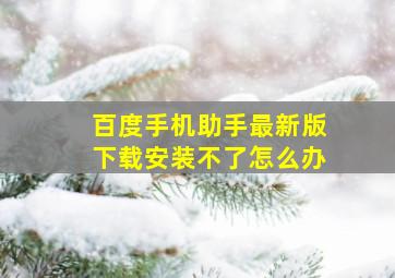 百度手机助手最新版下载安装不了怎么办