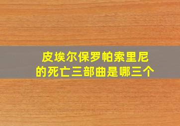 皮埃尔保罗帕索里尼的死亡三部曲是哪三个