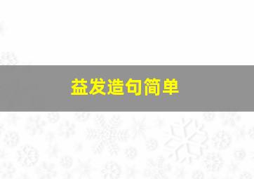 益发造句简单