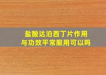 盐酸达泊西丁片作用与功效平常服用可以吗