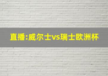 直播:威尔士vs瑞士欧洲杯