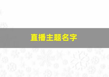 直播主题名字