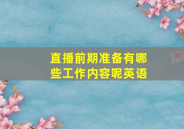 直播前期准备有哪些工作内容呢英语