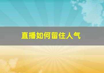 直播如何留住人气