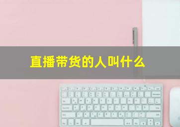 直播带货的人叫什么