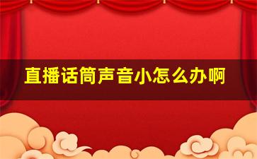 直播话筒声音小怎么办啊