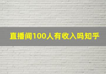 直播间100人有收入吗知乎