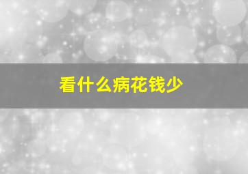 看什么病花钱少