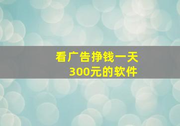 看广告挣钱一天300元的软件