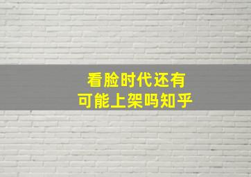 看脸时代还有可能上架吗知乎