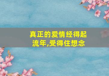 真正的爱情经得起流年,受得住想念