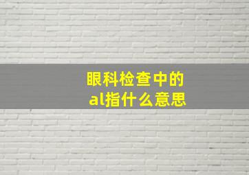 眼科检查中的al指什么意思