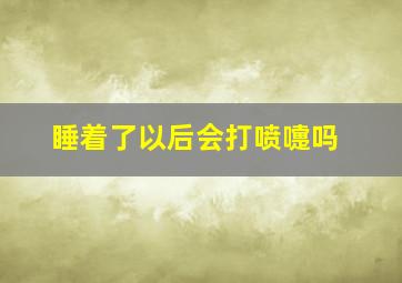 睡着了以后会打喷嚏吗