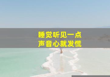 睡觉听见一点声音心就发慌