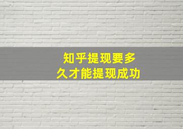 知乎提现要多久才能提现成功