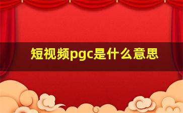 短视频pgc是什么意思