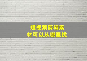 短视频剪辑素材可以从哪里找