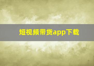 短视频带货app下载