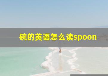 碗的英语怎么读spoon