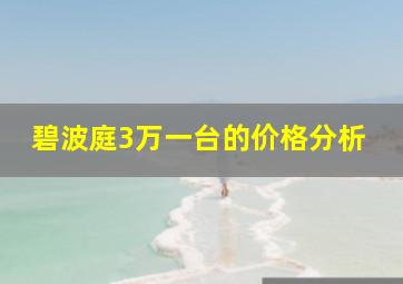 碧波庭3万一台的价格分析