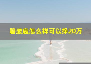 碧波庭怎么样可以挣20万