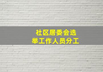 社区居委会选举工作人员分工