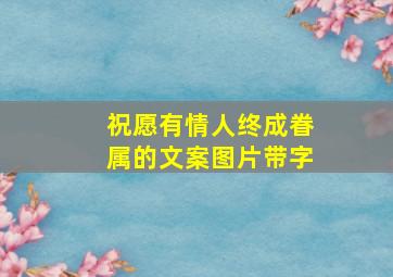 祝愿有情人终成眷属的文案图片带字