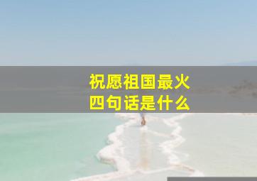 祝愿祖国最火四句话是什么