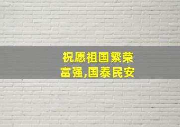 祝愿祖国繁荣富强,国泰民安