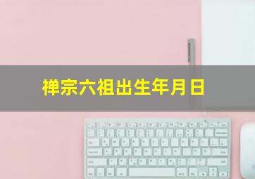 禅宗六祖出生年月日