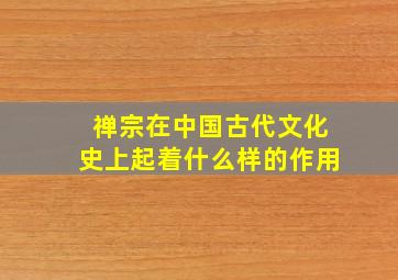 禅宗在中国古代文化史上起着什么样的作用