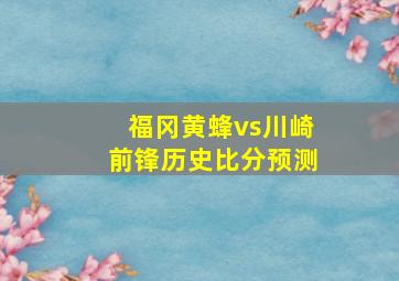 福冈黄蜂vs川崎前锋历史比分预测