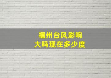 福州台风影响大吗现在多少度