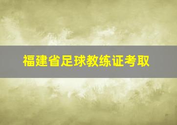 福建省足球教练证考取