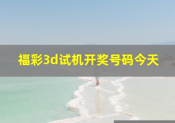 福彩3d试机开奖号码今天