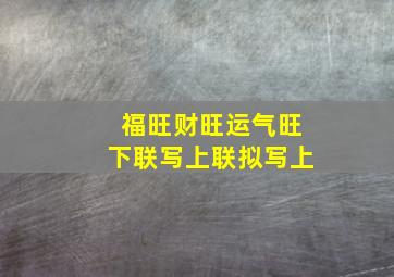 福旺财旺运气旺下联写上联拟写上