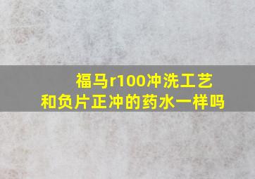 福马r100冲洗工艺和负片正冲的药水一样吗