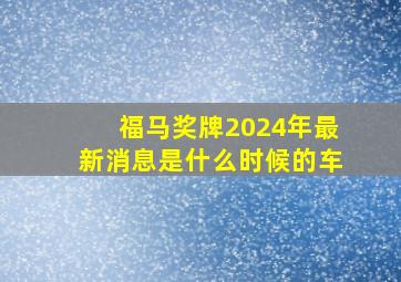 福马奖牌2024年最新消息是什么时候的车