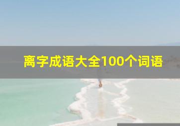 离字成语大全100个词语