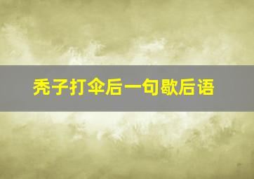 秃子打伞后一句歇后语