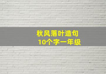 秋风落叶造句10个字一年级