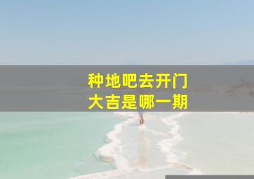 种地吧去开门大吉是哪一期