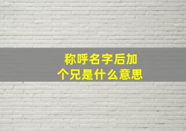 称呼名字后加个兄是什么意思